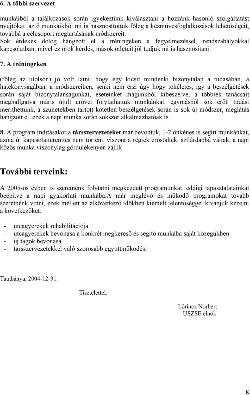 Sok érdekes dolog hangzott el a tréningeken a fegyelmezéssel, rendszabályokkal kapcsolatban, mivel ez örök kérdés, mások ötleteit jól tudjuk mi is hasznosítani. 7.