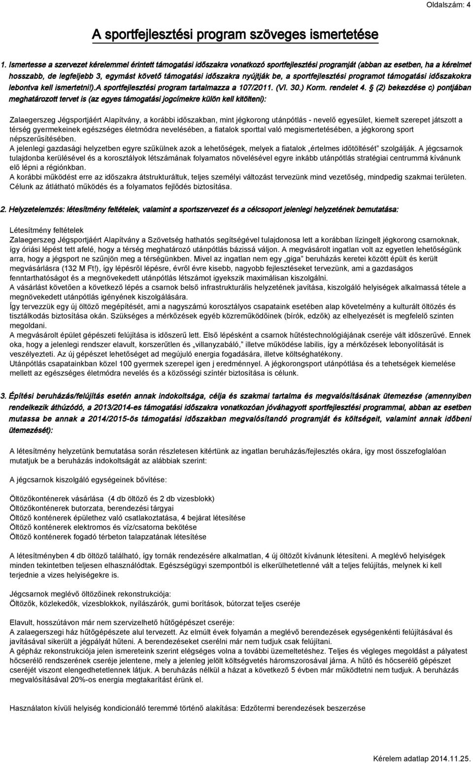 nyújtják be, a sportfejlesztési programot támogatási időszakokra lebontva kell ismertetni!).a sportfejlesztési program tartalmazza a 107/2011. (VI. 30.) Korm. rendelet 4.