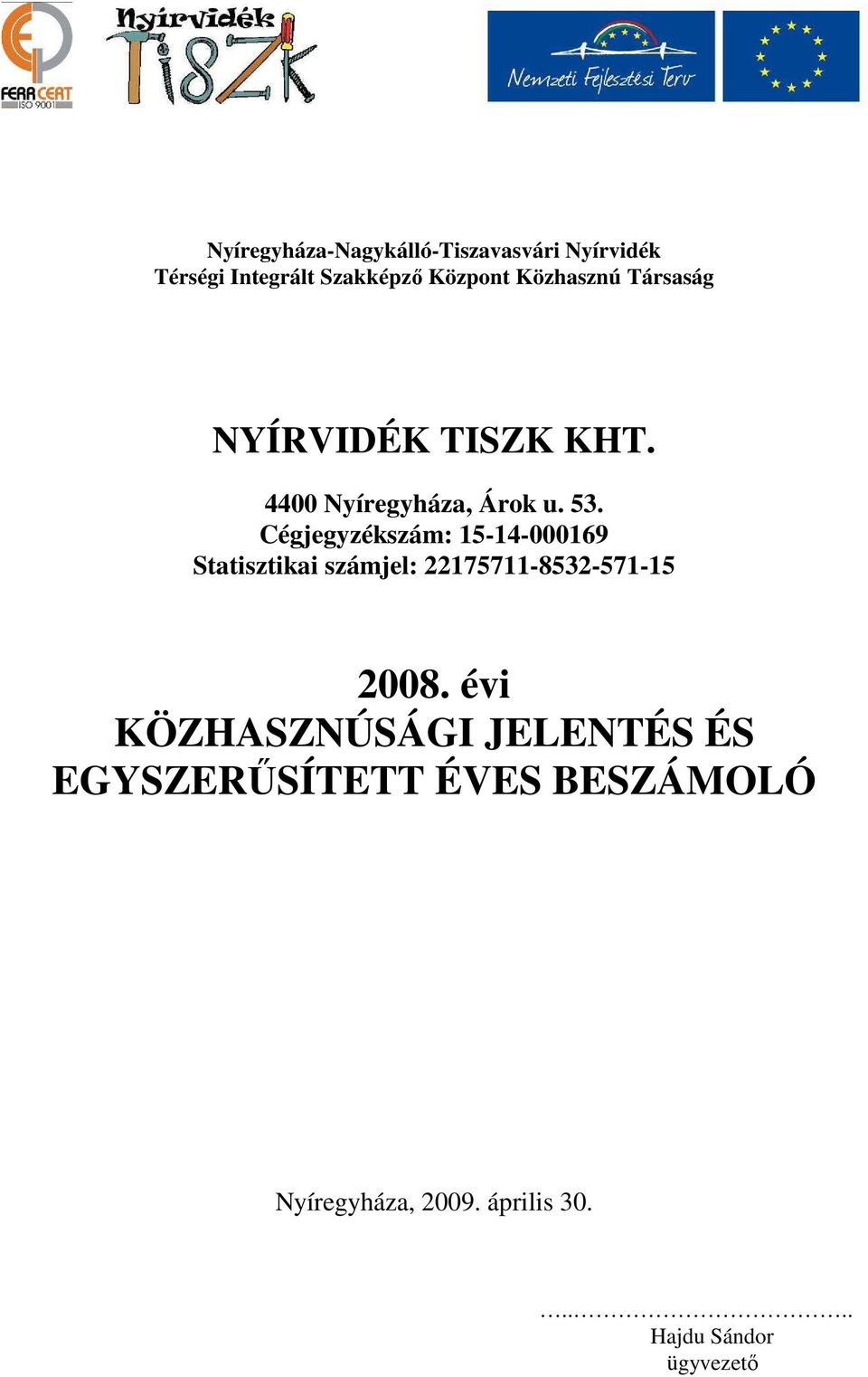 Cégjegyzékszám: 15-14-000169 Statisztikai számjel: 22175711-8532-571-15 2008.