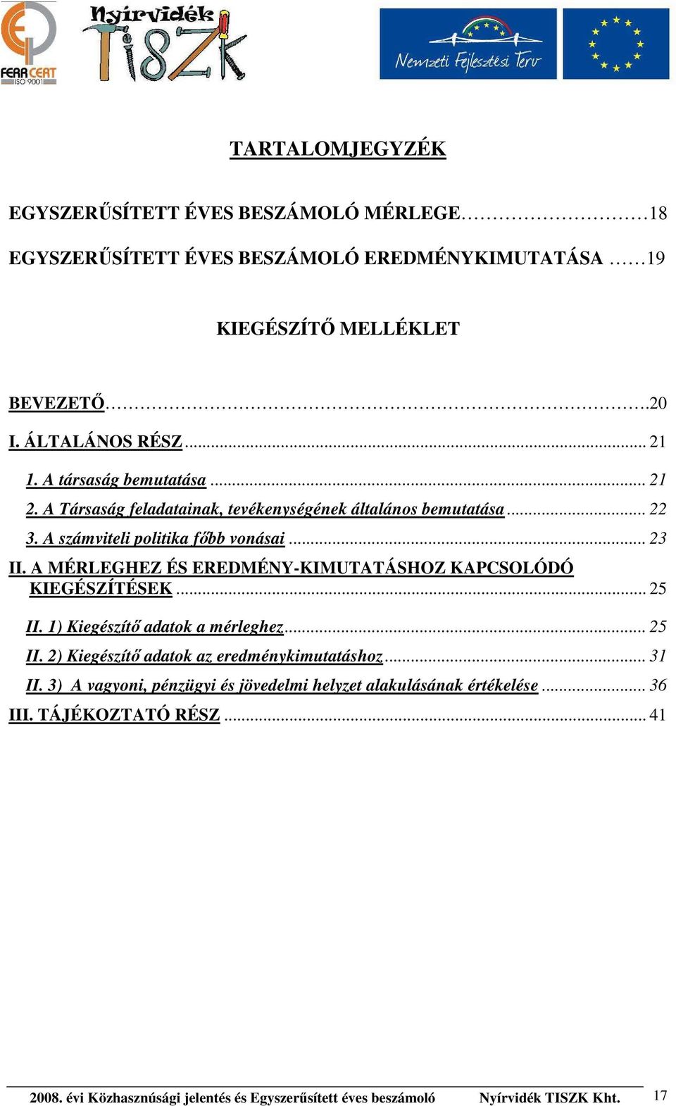 A MÉRLEGHEZ ÉS EREDMÉNY-KIMUTATÁSHOZ KAPCSOLÓDÓ KIEGÉSZÍTÉSEK... 25 II. 1) Kiegészítő adatok a mérleghez... 25 II. 2) Kiegészítő adatok az eredménykimutatáshoz... 31 II.