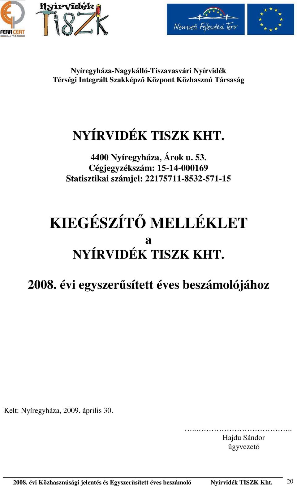 Cégjegyzékszám: 15-14-000169 Statisztikai számjel: 22175711-8532-571-15 KIEGÉSZÍTŐ MELLÉKLET a NYÍRVIDÉK TISZK KHT.