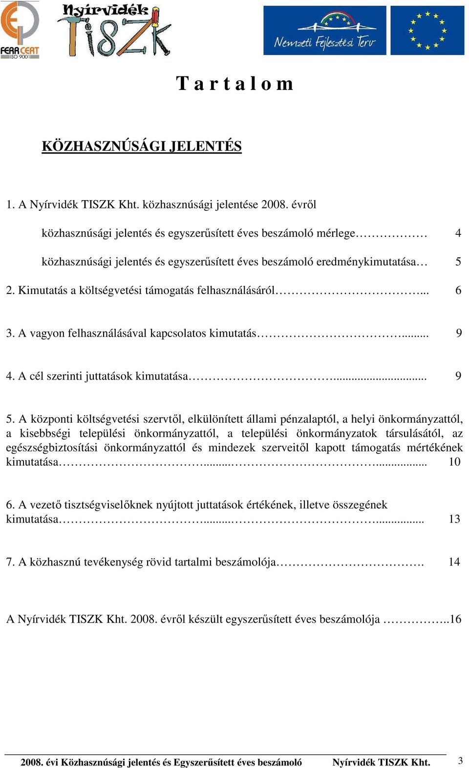 Kimutatás a költségvetési támogatás felhasználásáról... 6 3. A vagyon felhasználásával kapcsolatos kimutatás... 9 4. A cél szerinti juttatások kimutatása... 9 5.