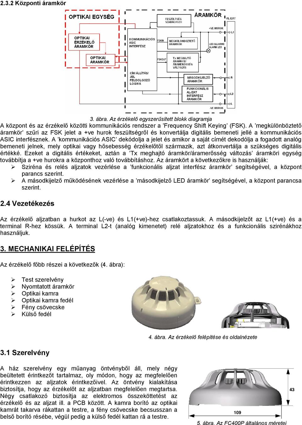 A kommunikációs ASIC dekódolja a jelet és amikor a saját címét dekodólja a fogadott analóg bemeneti jelnek, mely optikai vagy hősebesség érzékelőtől származik, azt átkonvertálja a szükséges digitális