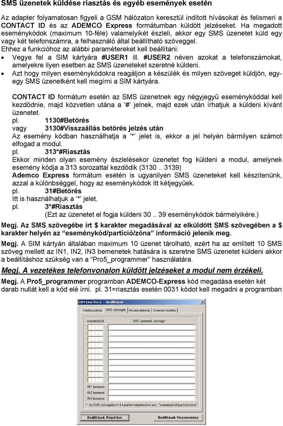 Ehhez a funkcióhoz az alábbi paramétereket kell beállítani: Vegye fel a SIM kártyára #USER1 ill. #USER2 néven azokat a telefonszámokat, amelyekre ilyen esetben az SMS üzeneteket szeretné küldeni.