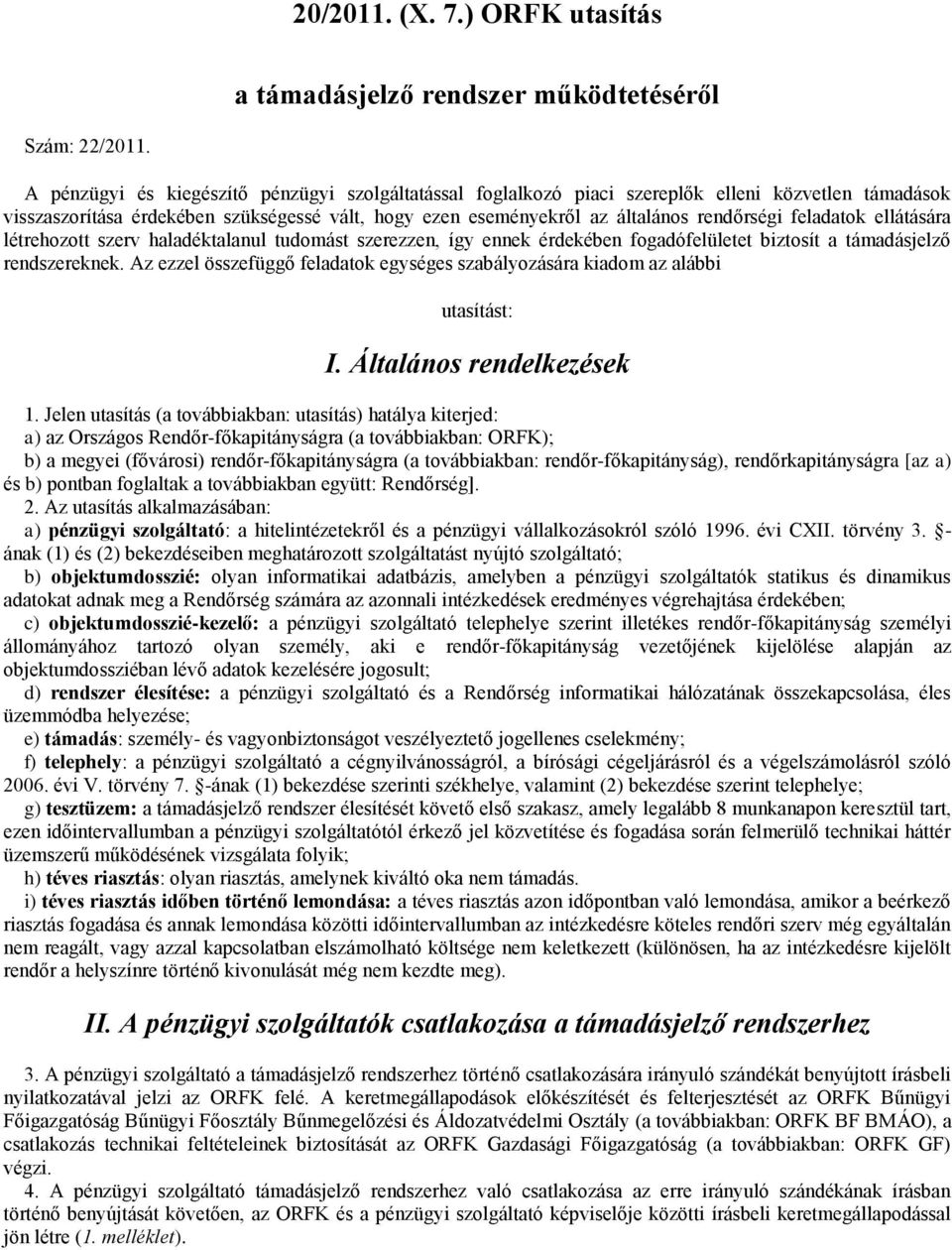 feladatok ellátására létrehozott szerv haladéktalanul tudomást szerezzen, így ennek érdekében fogadófelületet biztosít a támadásjelző rendszereknek.