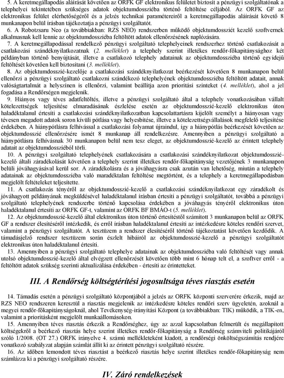 6. A Robotzsaru Neo (a továbbiakban: RZS NEO) rendszerben működő objektumdossziét kezelő szoftvernek alkalmasnak kell lennie az objektumdossziéba feltöltött adatok ellenőrzésének naplózására. 7.