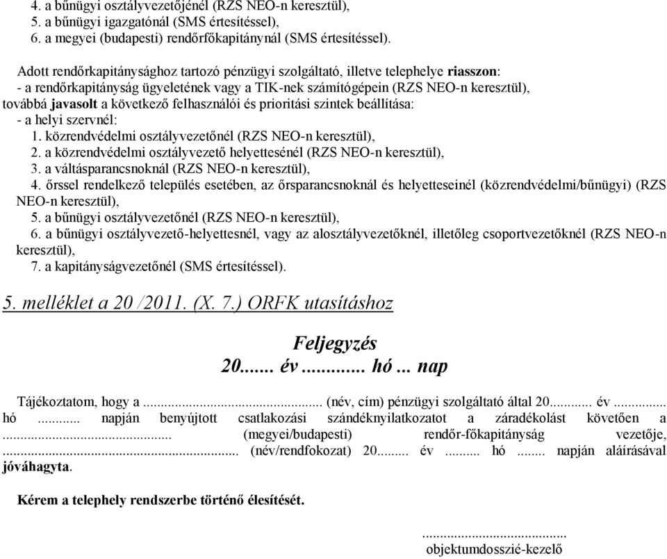 következő felhasználói és prioritási szintek beállítása: - a helyi szervnél: 1. közrendvédelmi osztályvezetőnél (RZS NEO-n keresztül), 2.