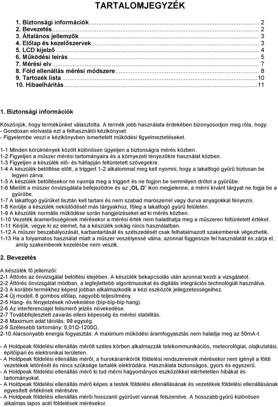 A termék jobb használata érdekében bizonyosodjon meg róla, hogy: - Gondosan elolvasta ezt a felhasználói kézikönyvet. - Figyelembe veszi e kézikönyvben ismertetett működési figyelmeztetéseket.