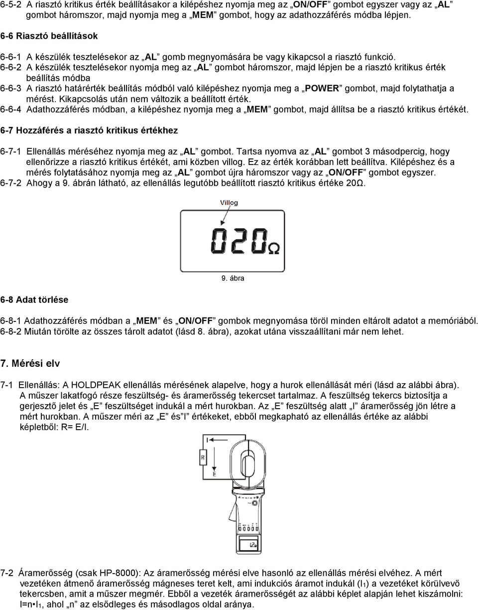 6-6-2 A készülék tesztelésekor nyomja meg az AL gombot háromszor, majd lépjen be a riasztó kritikus érték beállítás módba 6-6-3 A riasztó határérték beállítás módból való kilépéshez nyomja meg a