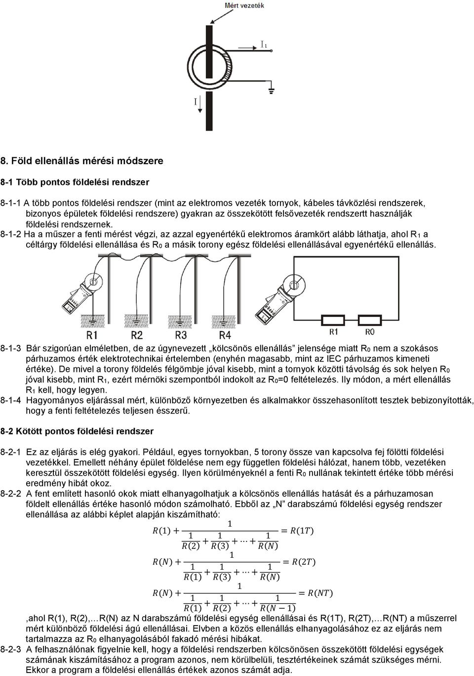 8--2 Ha a műszer a fenti mérést végzi, az azzal egyenértékű elektromos áramkört alább láthatja, ahol R a céltárgy földelési ellenállása és R0 a másik torony egész földelési ellenállásával egyenértékű