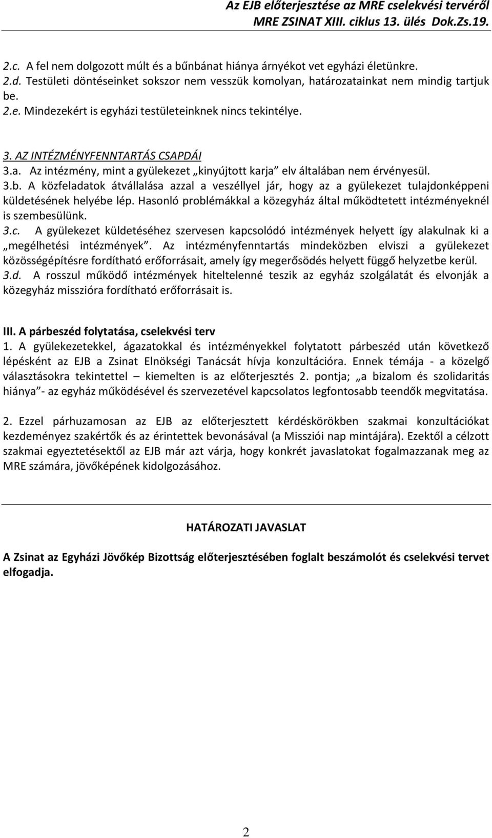 n nem érvényesül. 3.b. A közfeladatok átvállalása azzal a veszéllyel jár, hogy az a gyülekezet tulajdonképpeni küldetésének helyébe lép.