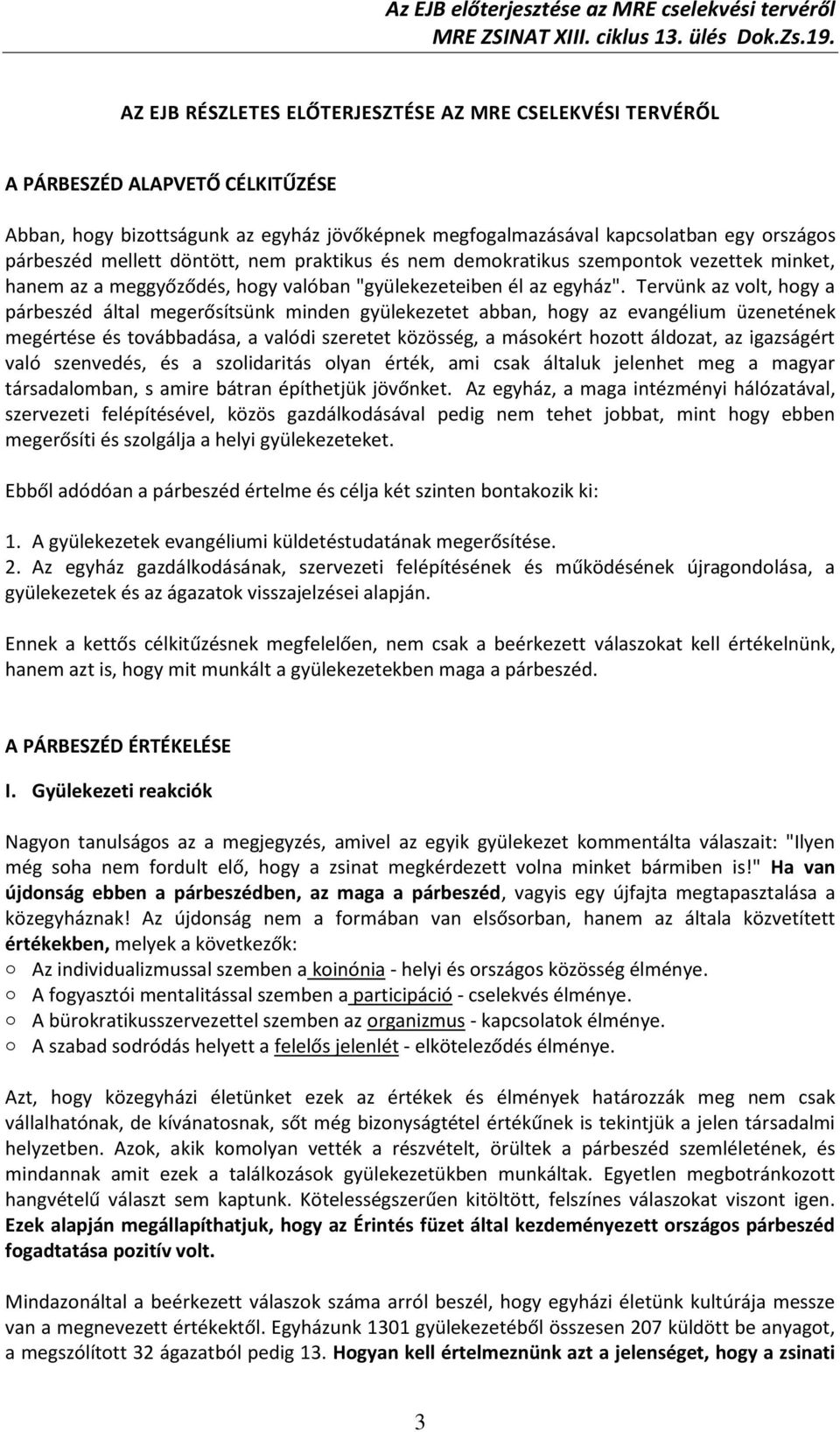 Tervünk az volt, hogy a párbeszéd által megerősítsünk minden gyülekezetet abban, hogy az evangélium üzenetének megértése és továbbadása, a valódi szeretet közösség, a másokért hozott áldozat, az