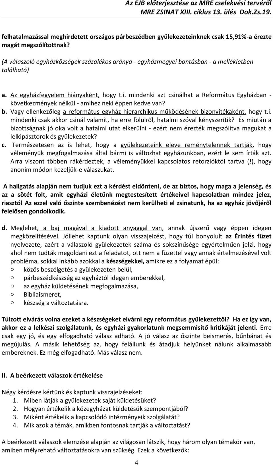 b. Vagy ellenkezőleg a református egyház hierarchikus működésének bizonyítékaként, hogy t.i. mindenki csak akkor csinál valamit, ha erre fölülről, hatalmi szóval kényszerítik?