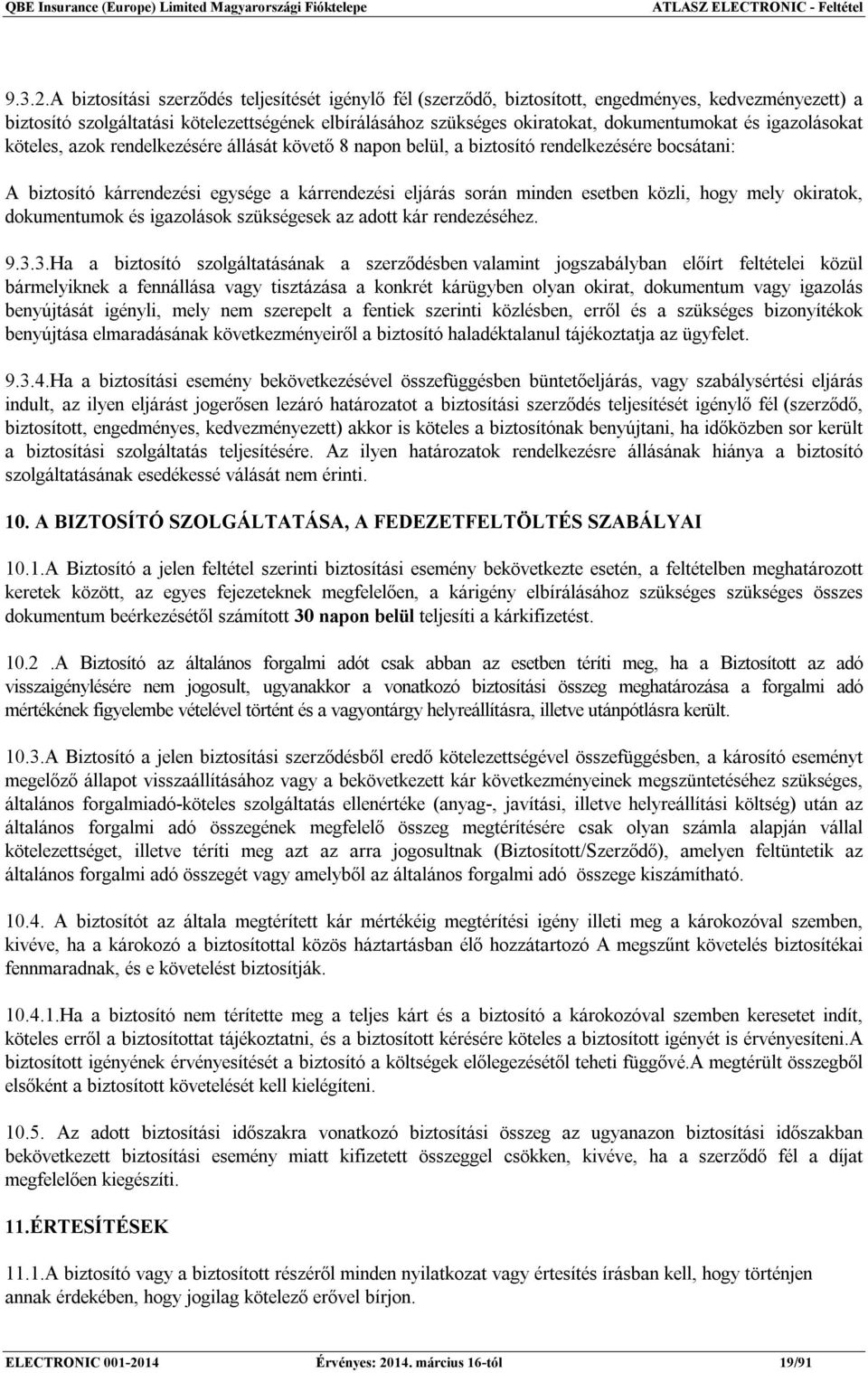 és igazolásokat köteles, azok rendelkezésére állását követő 8 napon belül, a biztosító rendelkezésére bocsátani: A biztosító kárrendezési egysége a kárrendezési eljárás során minden esetben közli,