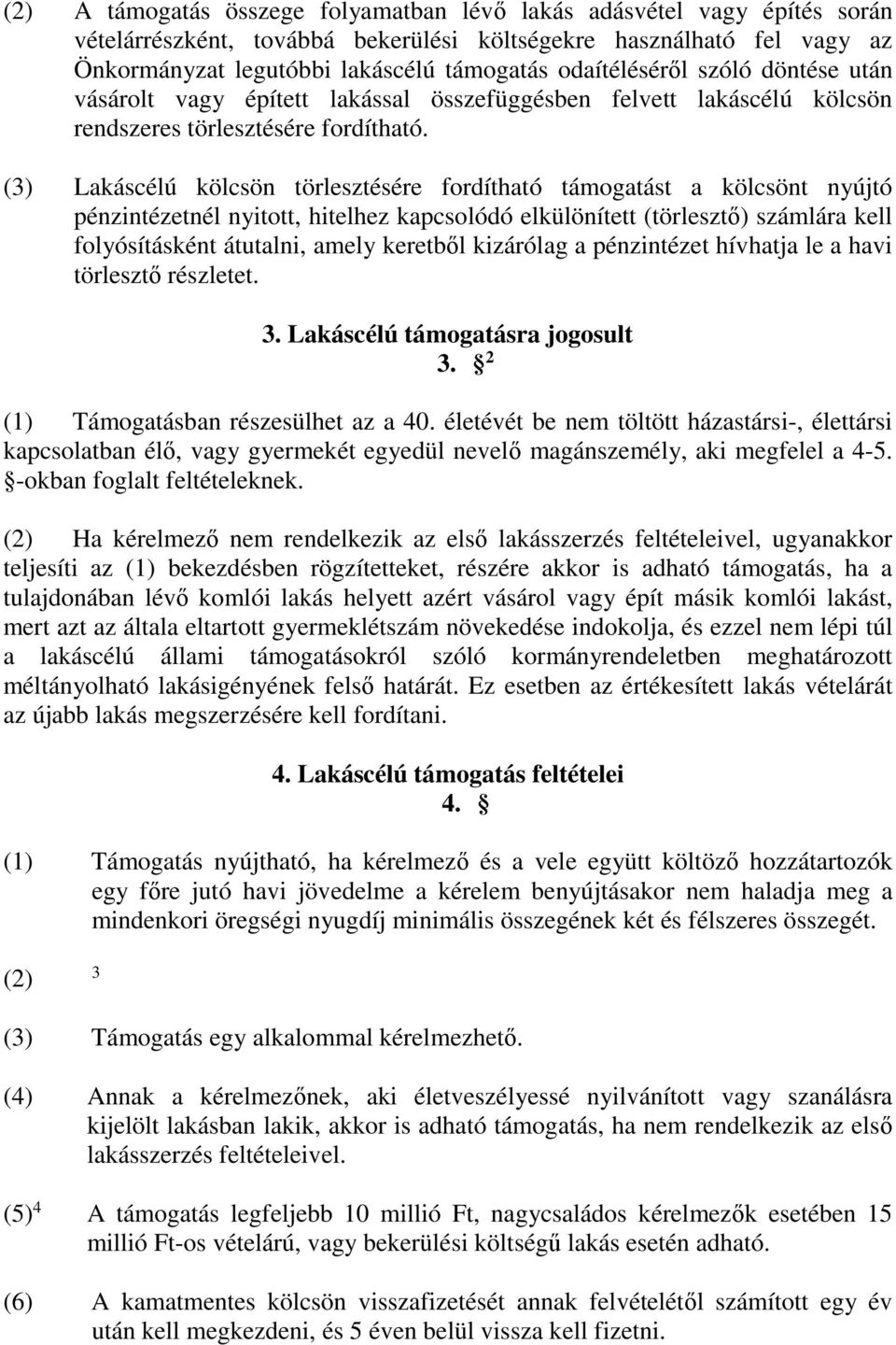 (3) Lakáscélú kölcsön törlesztésére fordítható támogatást a kölcsönt nyújtó pénzintézetnél nyitott, hitelhez kapcsolódó elkülönített (törlesztő) számlára kell folyósításként átutalni, amely keretből