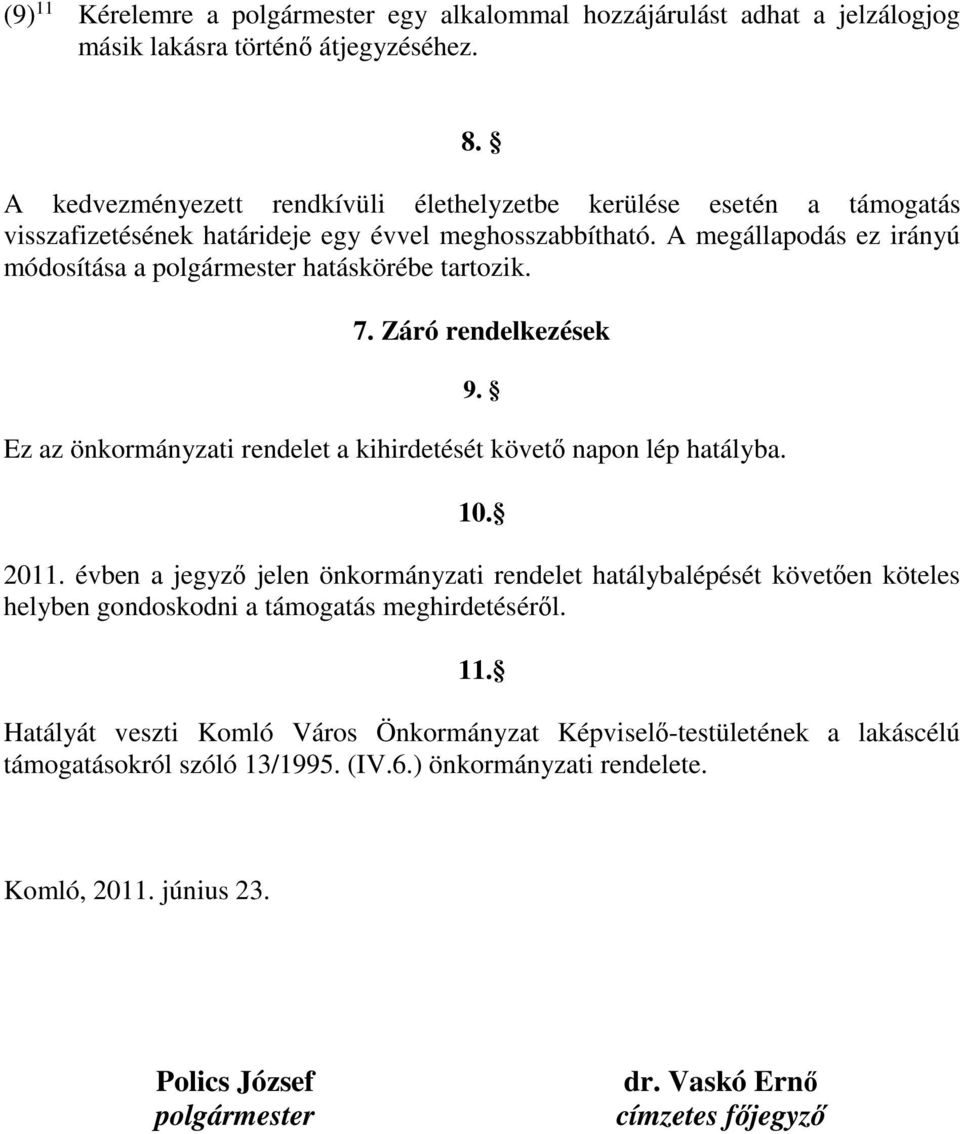 A megállapodás ez irányú módosítása a polgármester hatáskörébe tartozik. 7. Záró rendelkezések Ez az önkormányzati rendelet a kihirdetését követő napon lép hatályba. 9. 10. 2011.