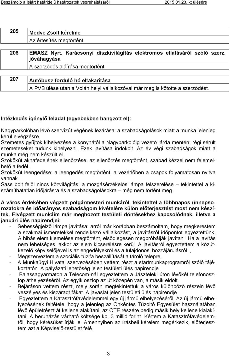 Intézkedés igénylő feladat (egyebekben hangzott el): Nagyparkolóban lévő szervízút végének lezárása: a szabadságolások miatt a munka jelenleg kerül elvégzésre.