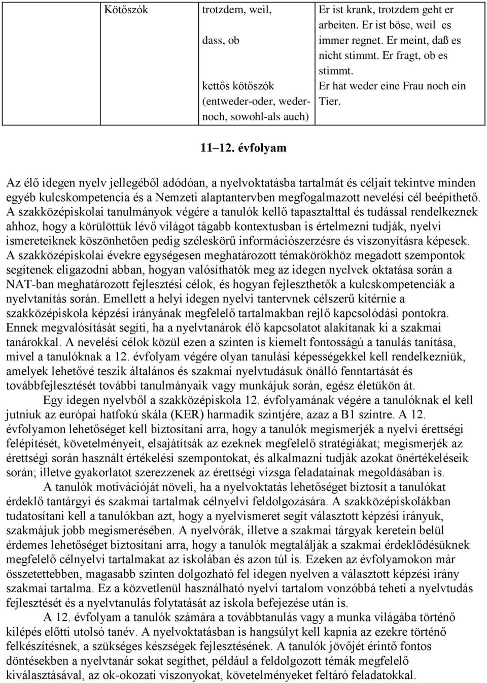 évfolyam Az élő idegen nyelv jellegéből adódóan, a nyelvoktatásba tartalmát és céljait tekintve minden egyéb kulcskompetencia és a Nemzeti alaptantervben megfogalmazott nevelési cél beépíthető.