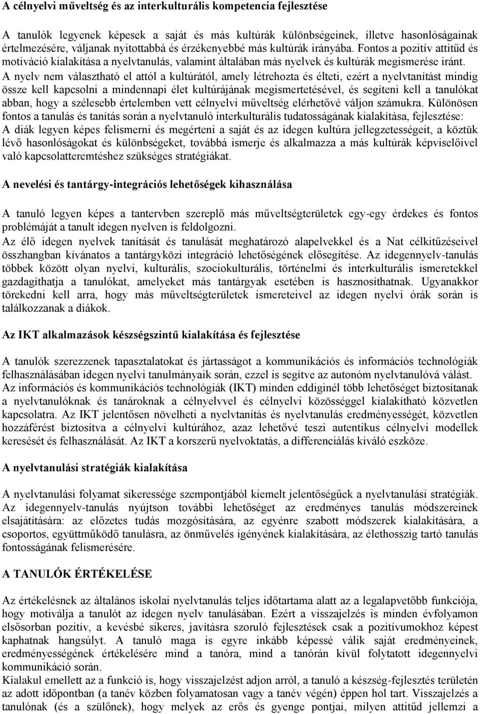 A nyelv nem választható el attól a kultúrától, amely létrehozta és élteti, ezért a nyelvtanítást mindig össze kell kapcsolni a mindennapi élet kultúrájának megismertetésével, és segíteni kell a