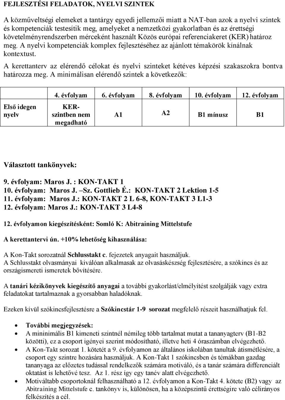 A kerettanterv az elérendő célokat és nyelvi szinteket kétéves képzési szakaszokra bontva határozza meg. A minimálisan elérendő szintek a következők: Első idegen nyelv 4. évfolyam 6. évfolyam 8.