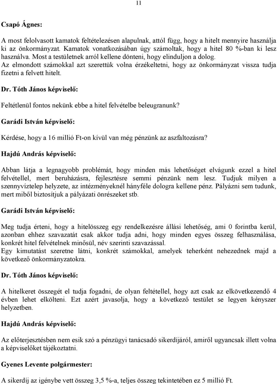 Az elmondott számokkal azt szerettük volna érzékeltetni, hogy az önkormányzat vissza tudja fizetni a felvett hitelt. Dr.