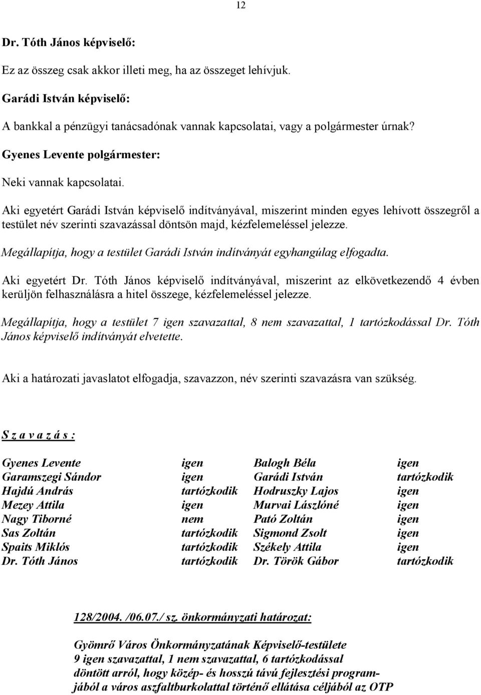 Megállapítja, hogy a testület Garádi István indítványát egyhangúlag elfogadta. Aki egyetért Dr.