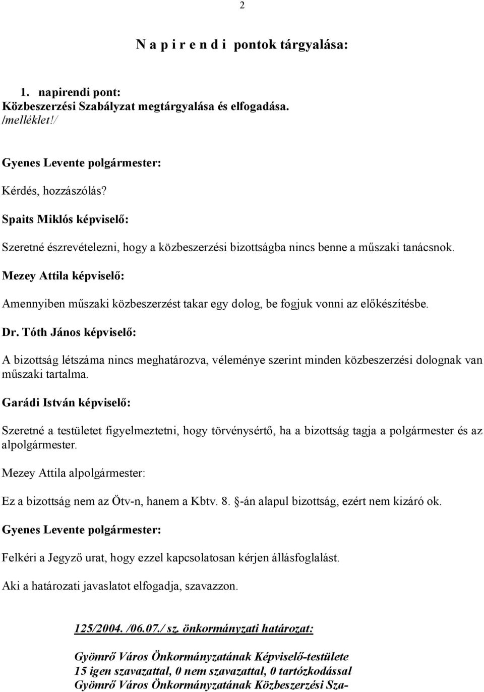 Mezey Attila képviselő: Amennyiben műszaki közbeszerzést takar egy dolog, be fogjuk vonni az előkészítésbe. Dr.