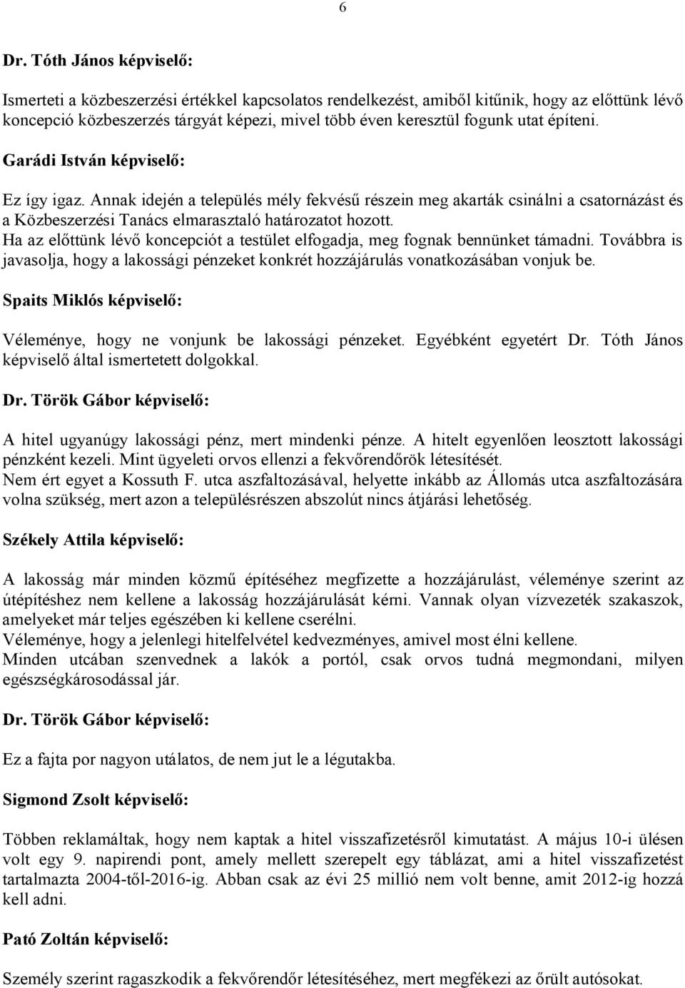 Ha az előttünk lévő koncepciót a testület elfogadja, meg fognak bennünket támadni. Továbbra is javasolja, hogy a lakossági pénzeket konkrét hozzájárulás vonatkozásában vonjuk be.