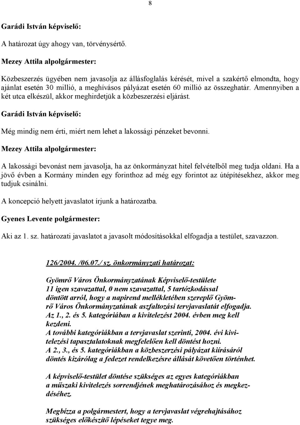 összeghatár. Amennyiben a két utca elkészül, akkor meghirdetjük a közbeszerzési eljárást. Még mindig nem érti, miért nem lehet a lakossági pénzeket bevonni.