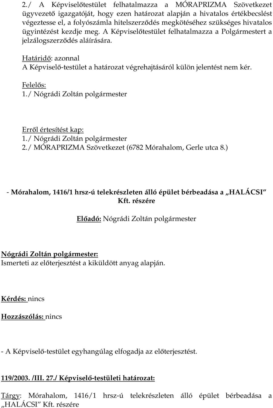 Határidő: azonnal A Képviselő-testület a határozat végrehajtásáról külön jelentést nem kér. Felelős: 2./ MÓRAPRIZMA Szövetkezet (6782 Mórahalom, Gerle utca 8.