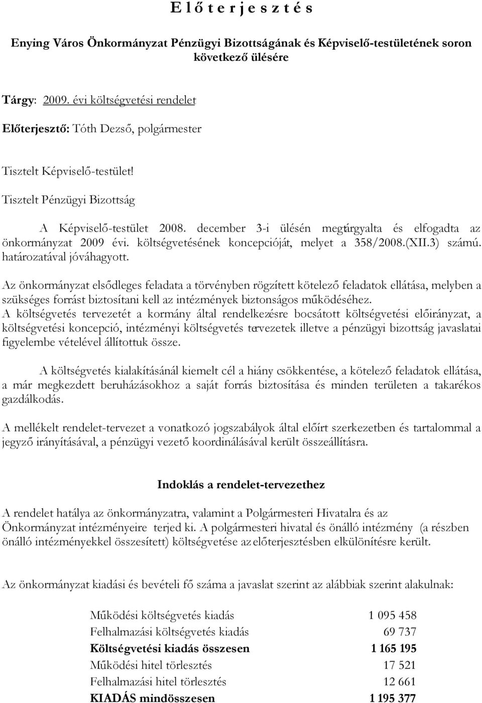 december 3-i ülésén megtárgyalta és elfogadta az önkormányzat 2009 évi. költségvetésének koncepcióját, melyet a 358/2008.(XII.3) számú. határozatával jóváhagyott.