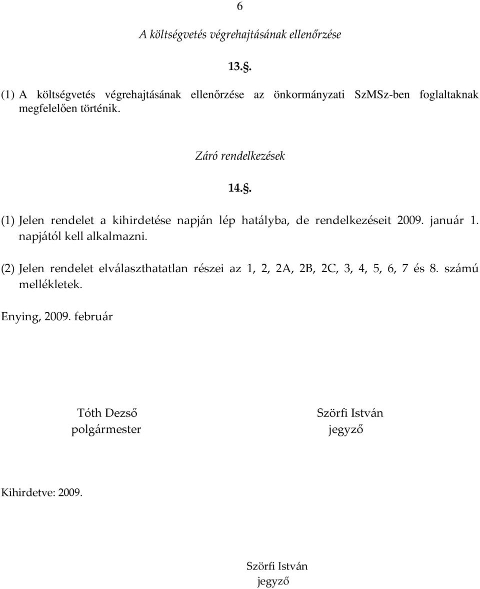 Záró rendelkezések 14.. (1) Jelen rendelet a kihirdetése napján lép hatályba, de rendelkezéseit 2009. január 1.