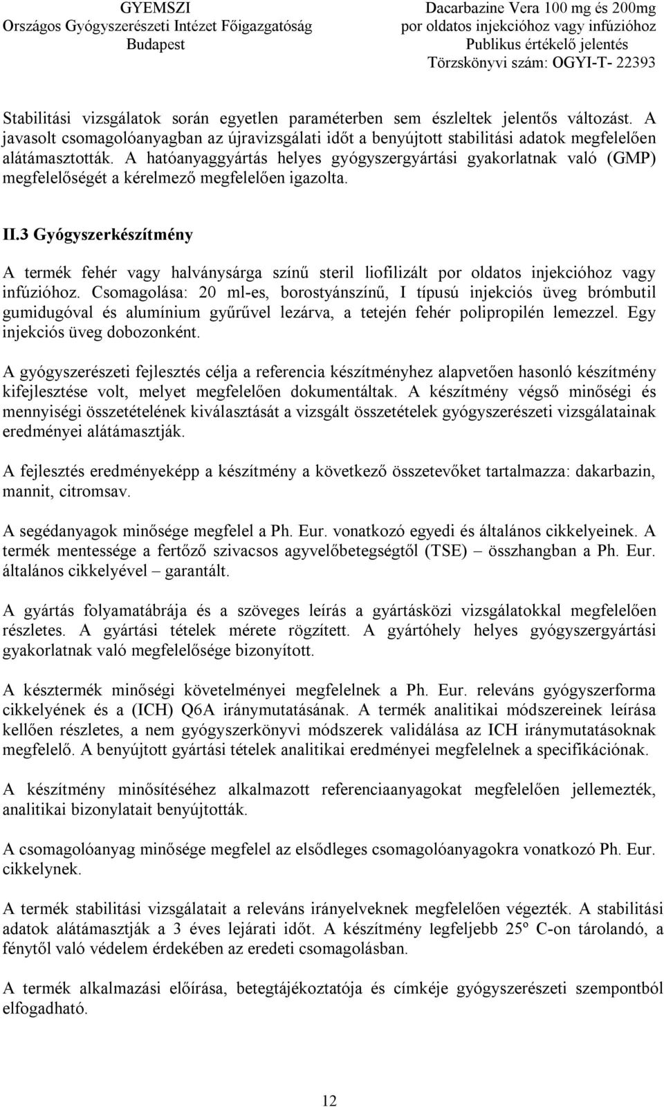 3 Gyógyszerkészítmény A termék fehér vagy halványsárga színű steril liofilizált por oldatos injekcióhoz vagy infúzióhoz.