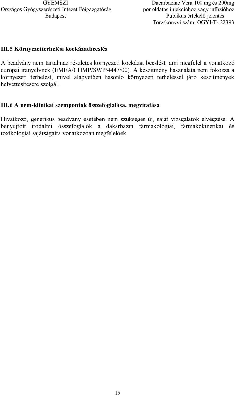 A készítmény használata nem fokozza a környezeti terhelést, mivel alapvetően hasonló környezeti terheléssel járó készítmények helyettesítésére szolgál.