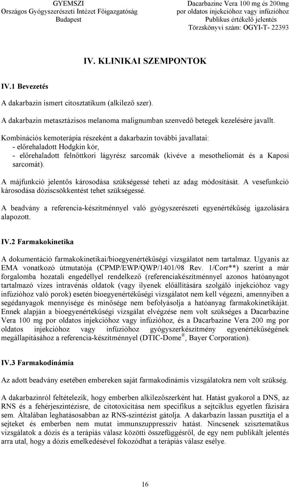 A májfunkció jelentős károsodása szükségessé teheti az adag módosítását. A vesefunkció károsodása dóziscsökkentést tehet szükségessé.