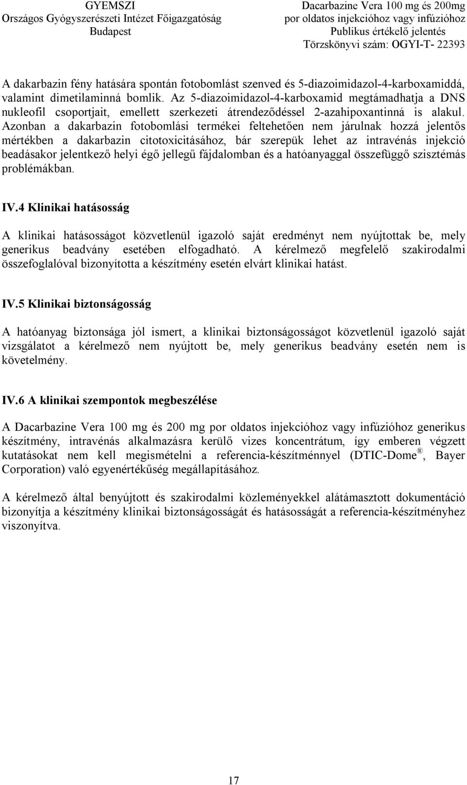 Azonban a dakarbazin fotobomlási termékei feltehetően nem járulnak hozzá jelentős mértékben a dakarbazin citotoxicitásához, bár szerepük lehet az intravénás injekció beadásakor jelentkező helyi égő