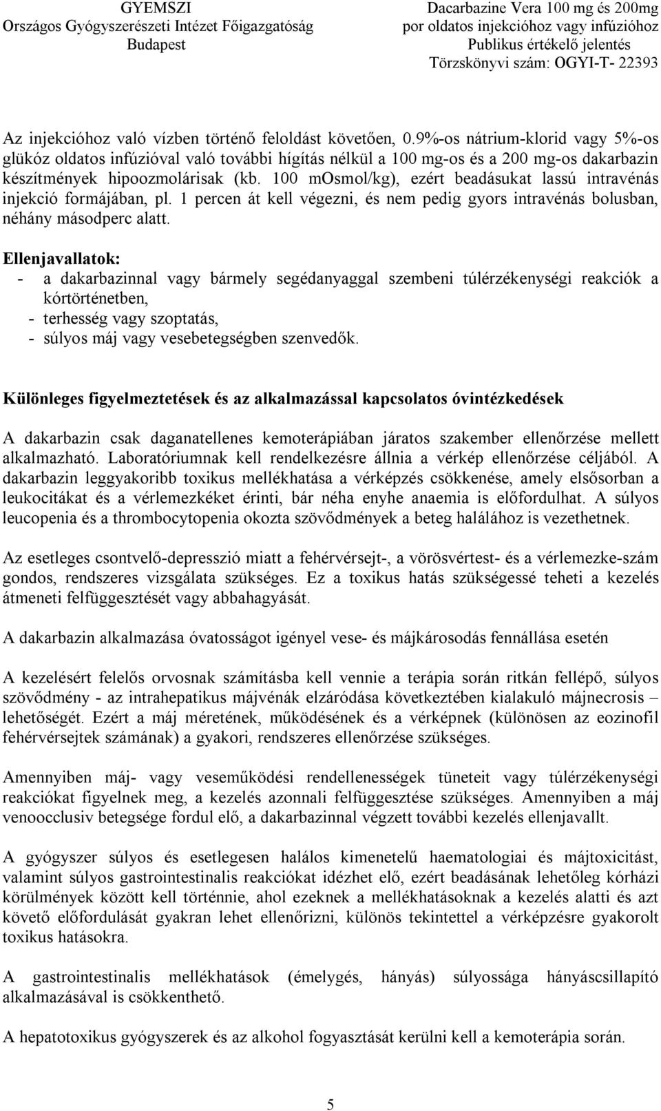 100 mosmol/kg), ezért beadásukat lassú intravénás injekció formájában, pl. 1 percen át kell végezni, és nem pedig gyors intravénás bolusban, néhány másodperc alatt.