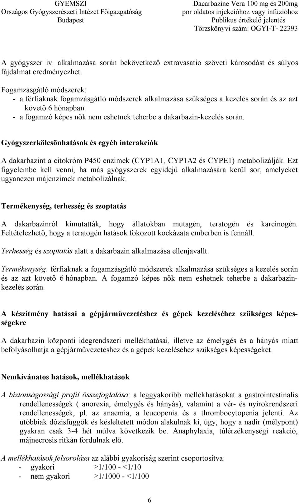 - a fogamzó képes nők nem eshetnek teherbe a dakarbazin-kezelés során. Gyógyszerkölcsönhatások és egyéb interakciók A dakarbazint a citokróm P450 enzimek (CYP1A1, CYP1A2 és CYPE1) metabolizálják.