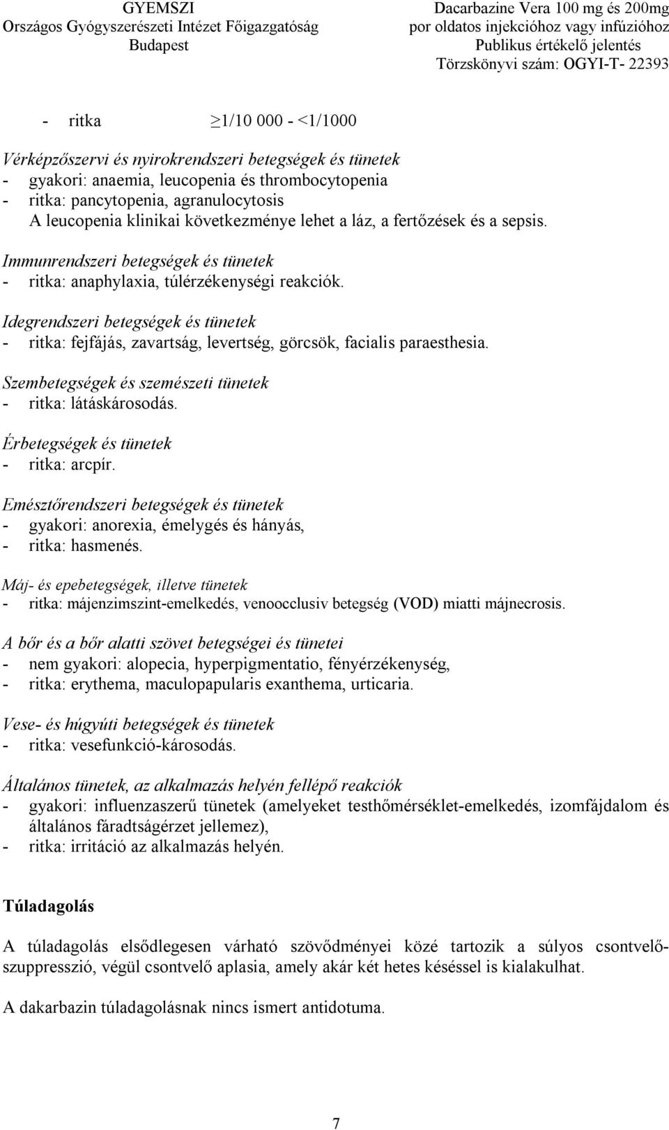 Idegrendszeri betegségek és tünetek - ritka: fejfájás, zavartság, levertség, görcsök, facialis paraesthesia. Szembetegségek és szemészeti tünetek - ritka: látáskárosodás.