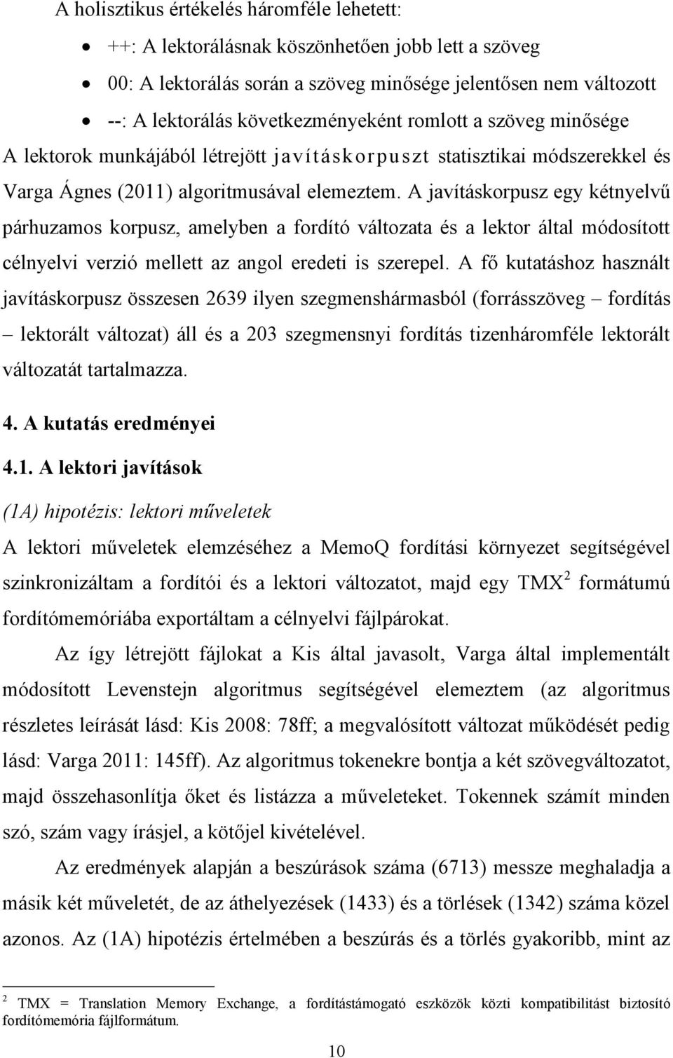 A javításkorpusz egy kétnyelvű párhuzamos korpusz, amelyben a fordító változata és a lektor által módosított célnyelvi verzió mellett az angol eredeti is szerepel.