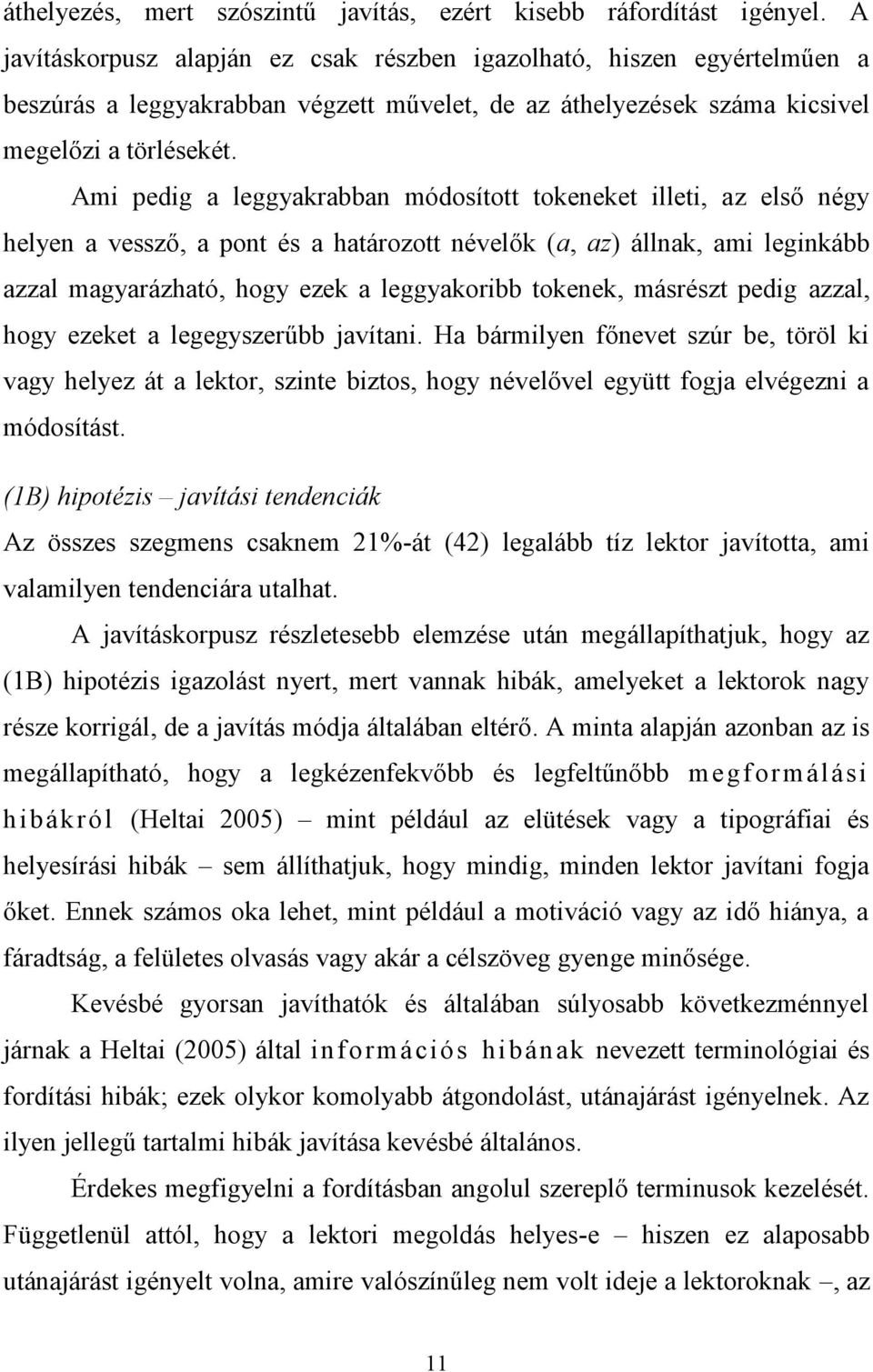 Ami pedig a leggyakrabban módosított tokeneket illeti, az első négy helyen a vessző, a pont és a határozott névelők (a, az) állnak, ami leginkább azzal magyarázható, hogy ezek a leggyakoribb tokenek,