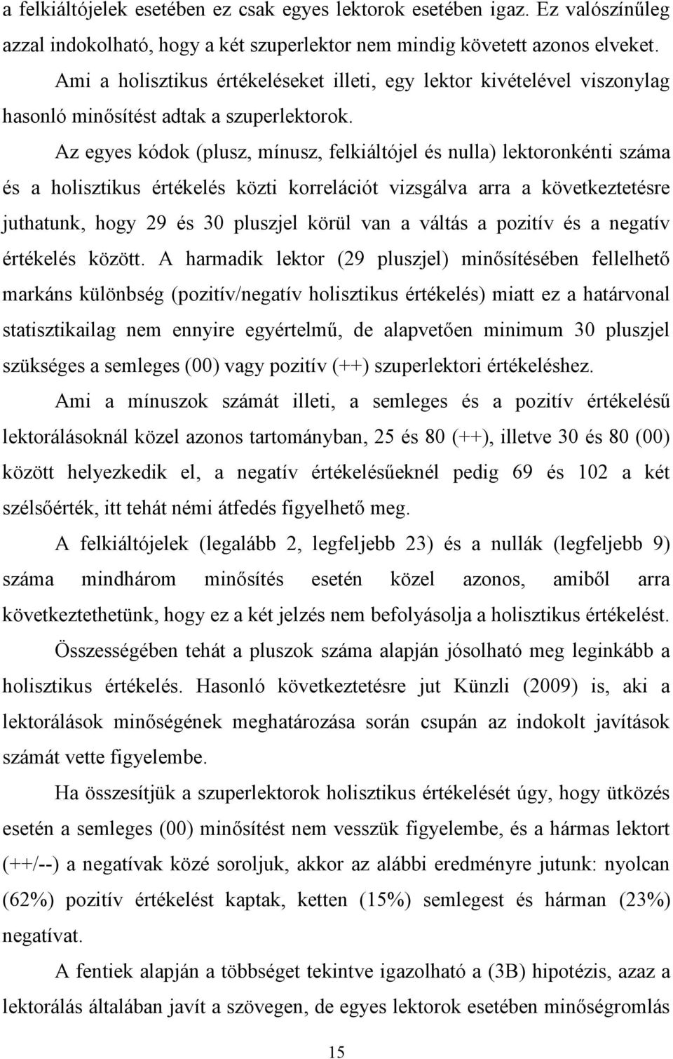 Az egyes kódok (plusz, mínusz, felkiáltójel és nulla) lektoronkénti száma és a holisztikus értékelés közti korrelációt vizsgálva arra a következtetésre juthatunk, hogy 29 és 30 pluszjel körül van a