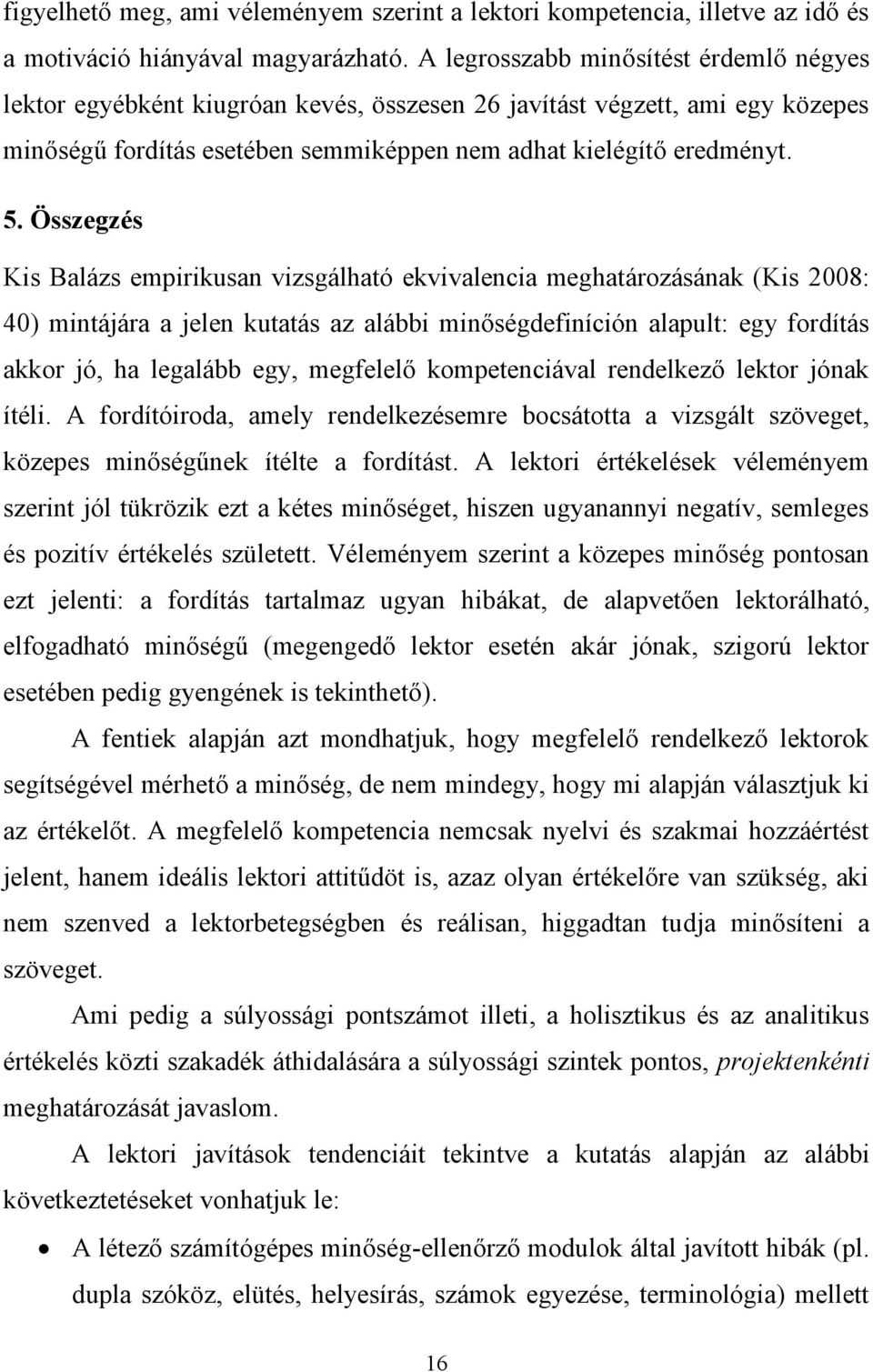 Összegzés Kis Balázs empirikusan vizsgálható ekvivalencia meghatározásának (Kis 2008: 40) mintájára a jelen kutatás az alábbi minőségdefiníción alapult: egy fordítás akkor jó, ha legalább egy,