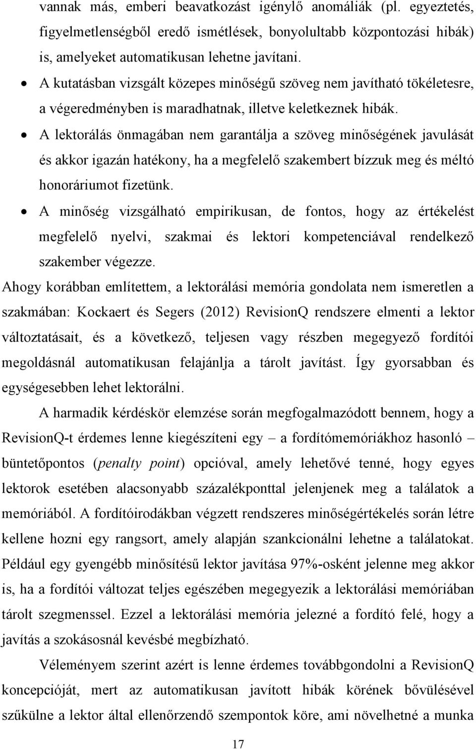 A lektorálás önmagában nem garantálja a szöveg minőségének javulását és akkor igazán hatékony, ha a megfelelő szakembert bízzuk meg és méltó honoráriumot fizetünk.