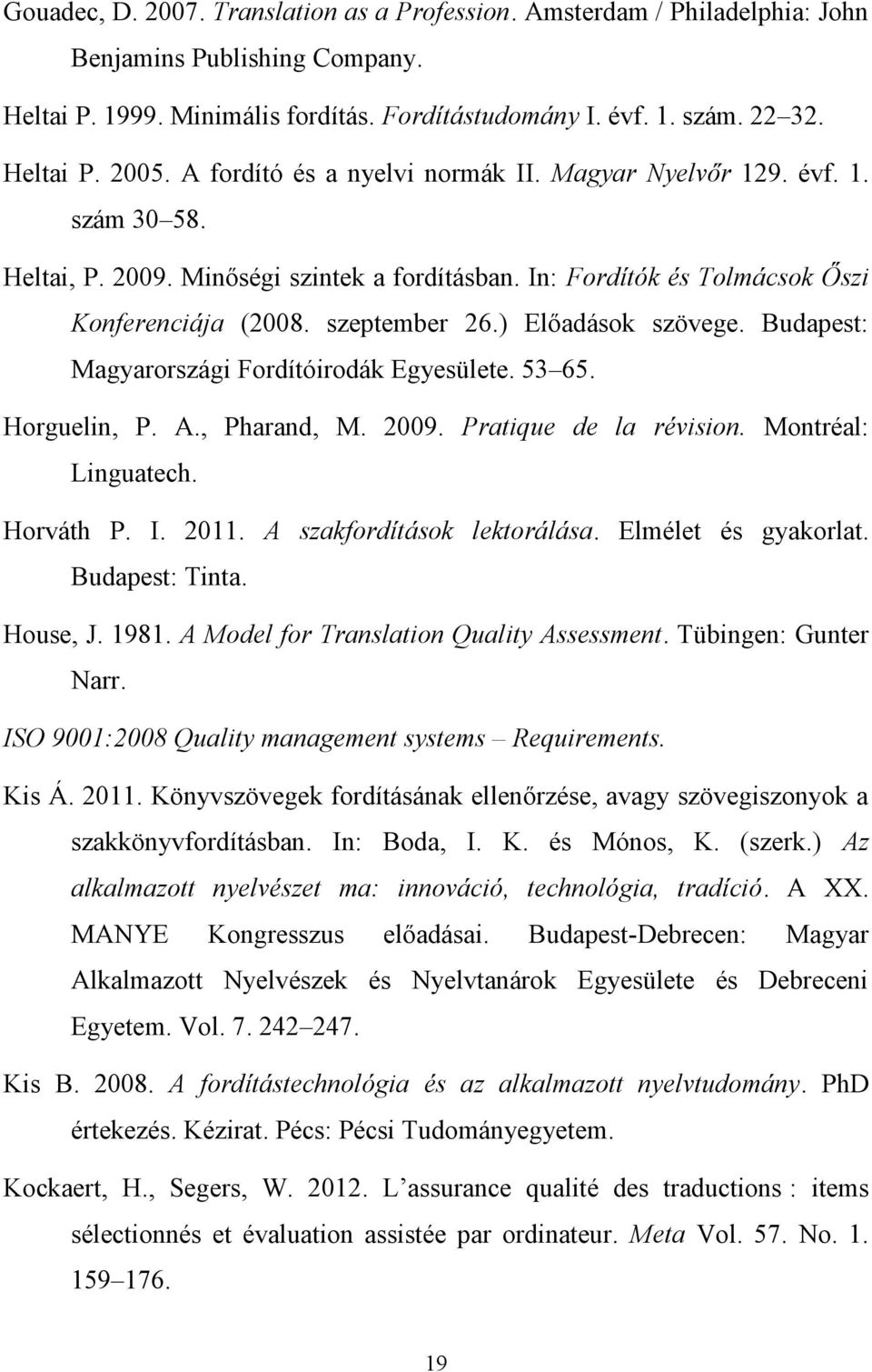 ) Előadások szövege. Budapest: Magyarországi Fordítóirodák Egyesülete. 53 65. Horguelin, P. A., Pharand, M. 2009. Pratique de la révision. Montréal: Linguatech. Horváth P. I. 2011.