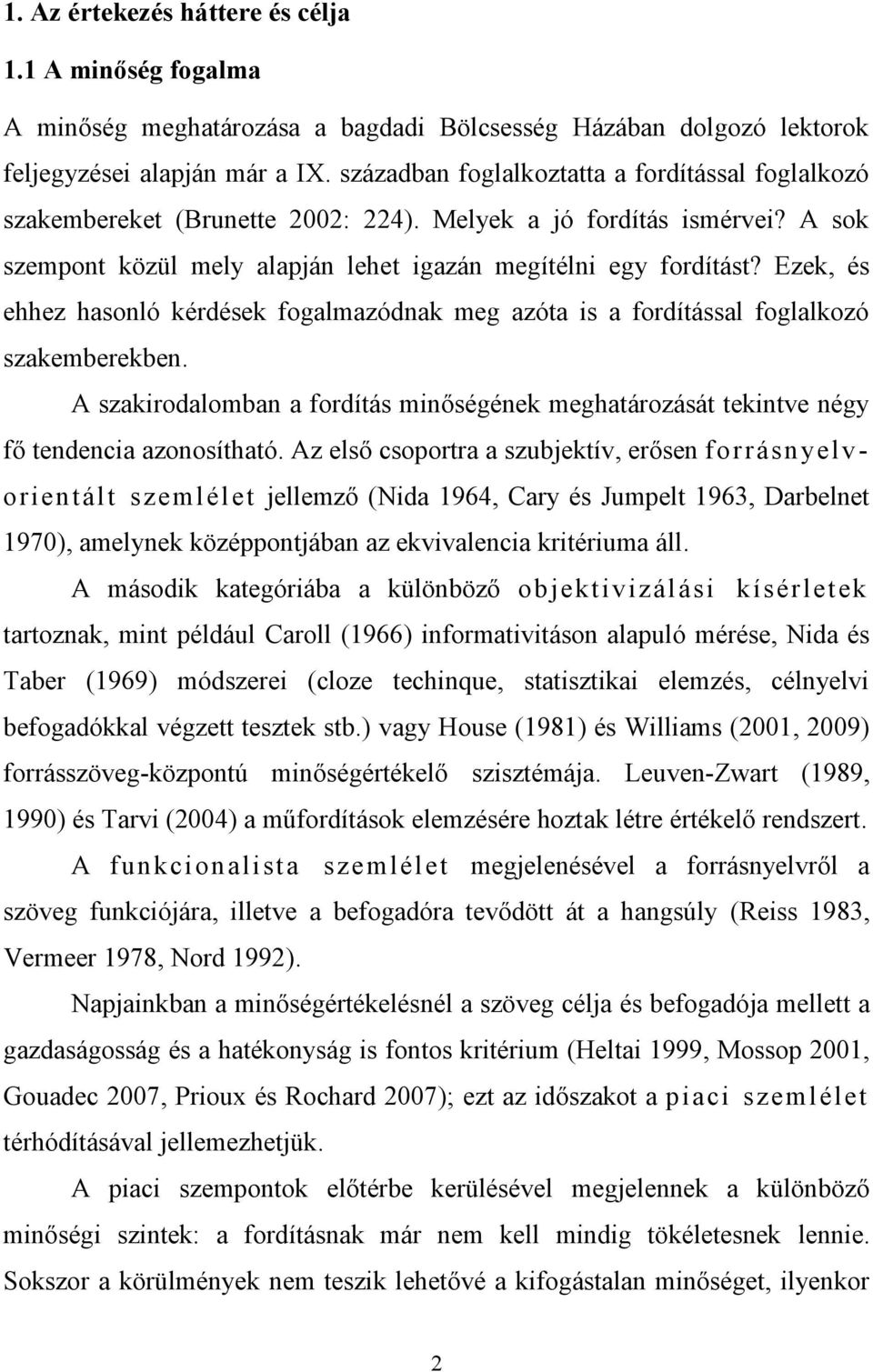 Ezek, és ehhez hasonló kérdések fogalmazódnak meg azóta is a fordítással foglalkozó szakemberekben. A szakirodalomban a fordítás minőségének meghatározását tekintve négy fő tendencia azonosítható.