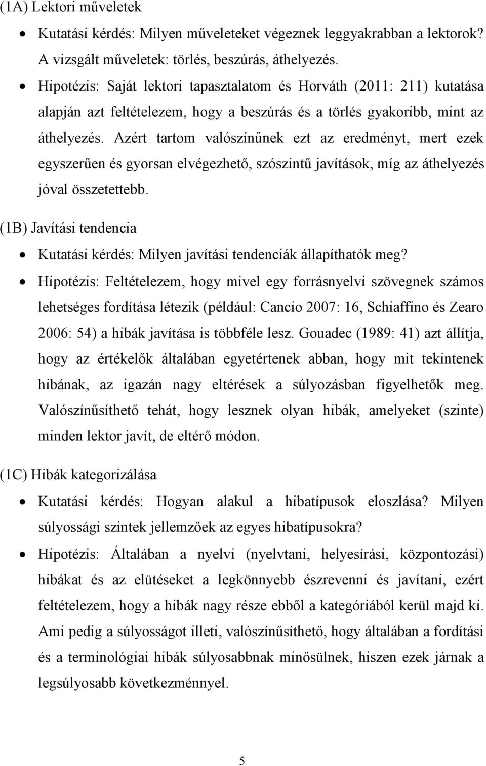 Azért tartom valószínűnek ezt az eredményt, mert ezek egyszerűen és gyorsan elvégezhető, szószintű javítások, míg az áthelyezés jóval összetettebb.