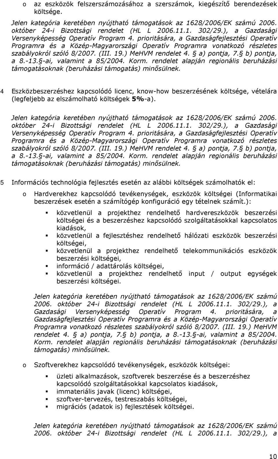 prioritására, a Gazdaságfejlesztési Operatív Programra és a Közép-Magyarországi Operatív Programra vonatkozó részletes szabályokról szóló 8/2007. (III. 19.) MeHVM rendelet 4. a) pontja, 7.