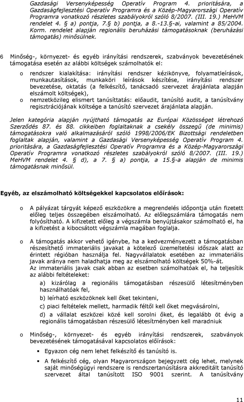 6 Minıség-, környezet- és egyéb irányítási rendszerek, szabványok bevezetésének támogatása esetén az alábbi költségek számolhatók el: o o rendszer kialakítása: irányítási rendszer kézikönyve,