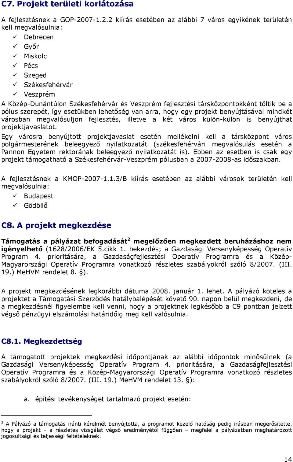 2 kiírás esetében az alábbi 7 város egyikének területén kell megvalósulnia: Debrecen Gyır Miskolc Pécs Szeged Székesfehérvár Veszprém A Közép-Dunántúlon Székesfehérvár és Veszprém fejlesztési